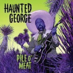 HAUNTED GEORGE – PILE O' MEAT