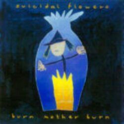 SUICIDAL FLOWERS – BURN MOTHER BURN
