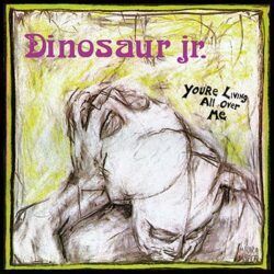 DINOSAUR JR - YOU'RE LIVING ALL OVER ME