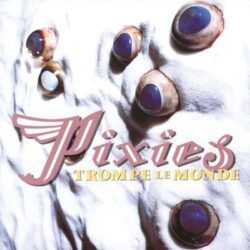 PIXIES – TROMPE LE MONDE