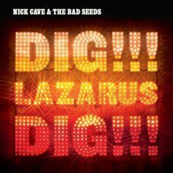 NICK CAVE & THE BAD SEEDS – DIG, LAZARUS, DIG!!!