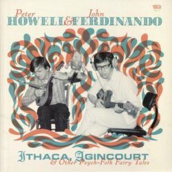 PETER HOWELL & JOHN FERDINANDO – ITHACA, AGINCOURT & OTHER PSYCH-FOLK FAIRY TALES