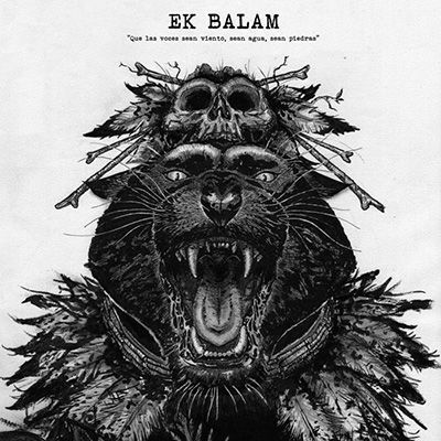 EK BALAM que las voces sean viento ,sean agua ,sean piedras
