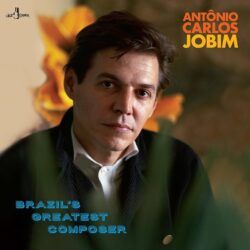 ANTONIO CARLOS JOBIM – BRAZIL’S GREATEST COMPOSER