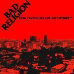 BAD RELIGION – HOW COULD HELL BE ANY WORSE ?