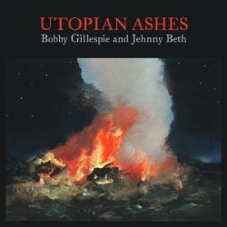 BOBBY GILLESPIE AND JEHNNY BETH – UTOPIAN ASHES