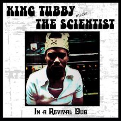 KING TUBBY MEETS THE SCIENTIST  – IN A REVIVAL DUB