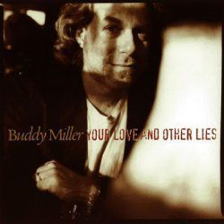 BUDDY MILLER – YOUR LOVE AND OTHER LIES
