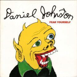 DANIEL JOHNSTON – FEAR YOURSELF