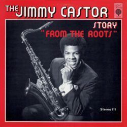 JIMMY CASTOR – STORY “ FROM THE ROOTS “