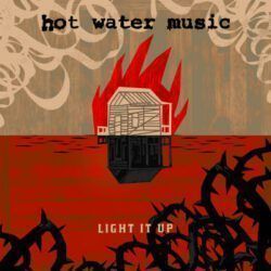 HOT WATER MUSIC – LIGHT IT UP