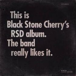 BLACK STONE CHERRY – BLACK STONE CHERRY’S RSD ALBUM. THE BAND REALLY LIKES IT.