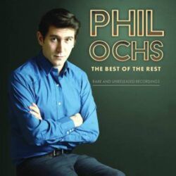 PHIL OCHS – THE BEST OF THE REST . RARE AND UNREALASED RECORDINGS