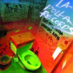 LA POLLA RECORDS – ELLOS DICEN MIERDA NOSOTROS AMEN
