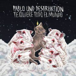 PABLO UND DESTRUKTION – TE QUIERE TODO EL MUNDO