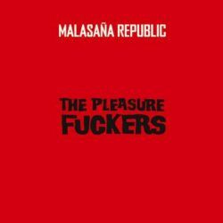 PLEASURE FUCKERS – MALASAÑA REPUBLIC
