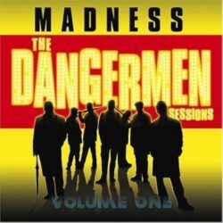 MADNESS – THE DANGERMEN SESSIONS VOLUME ONE