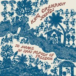 KING CHAMPION SOUNDS – TO AWAKE IN THAT HEAVEN OF FREEDOM