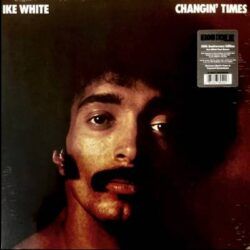IKE WHITE – CHANGIN’ TIMES (50 th Anniversary Edition)