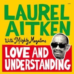 LAUREL AITKEN with the Mighty Megatons – LOVE AND UNDERSTANDING