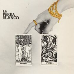 LA PERRA BLANCO – LOVERS AND FEARS