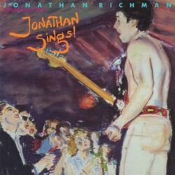 JONATHAN RICHMAN & MODERN LOVERS – JONATHAN SINGS !