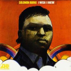 SOLOMON BURKE – I WISH I KNEW