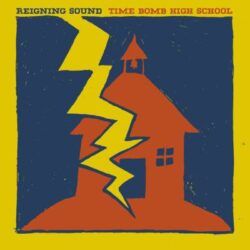 REIGNING SOUND – TIME BOMB HIGH SCHOOL