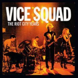 VICE SQUAD – THE RIOT CITY YEARS