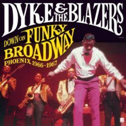 DYKE & THE BLAZERS – DOWN ON FUNKY BROADWAY: PHOENIX 1966 – 1967