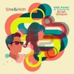SHE & HIM – MELT AWAY : A TRIBUTE TO BRIAN WILSON