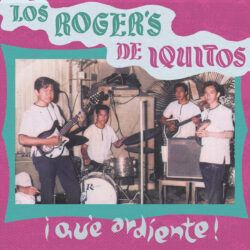 LOS ROGER’S DE IQUITOS - ¡ QUE ARDIENTE !